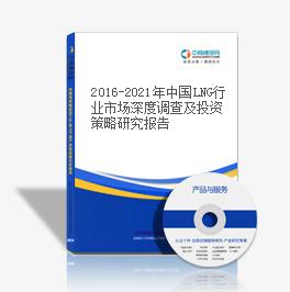 2016-2021年中國LNG行業市場深度調查及投資策略研究報告