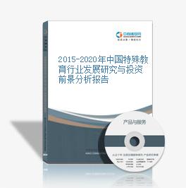 2015-2020年中國特殊教育行業發展研究與投資前景分析報告