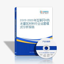 2015-2020年互聯網+防水建筑材料行業運營模式分析報告