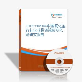 2015-2020年中國氧化金行業企業投資策略及風險研究報告