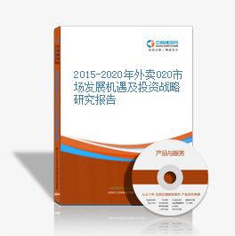 2015-2020年外賣O2O市場發展機遇及投資戰略研究報告