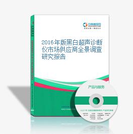 2016年版黑白超聲診斷儀市場供應商全景調查研究報告